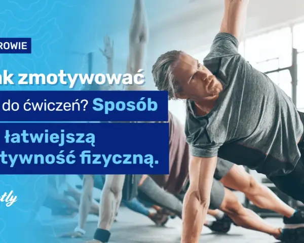 Jak zmotywować się do ćwiczeń i pokonać wewnętrzne bariery